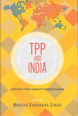 TPP and India: Implications of Mega-regionals for Emerging Economies Implications of Mega-regionals for Developing Economies Hardcover